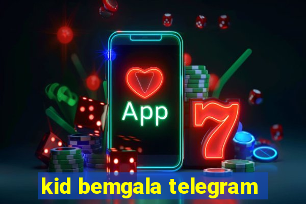 kid bemgala telegram